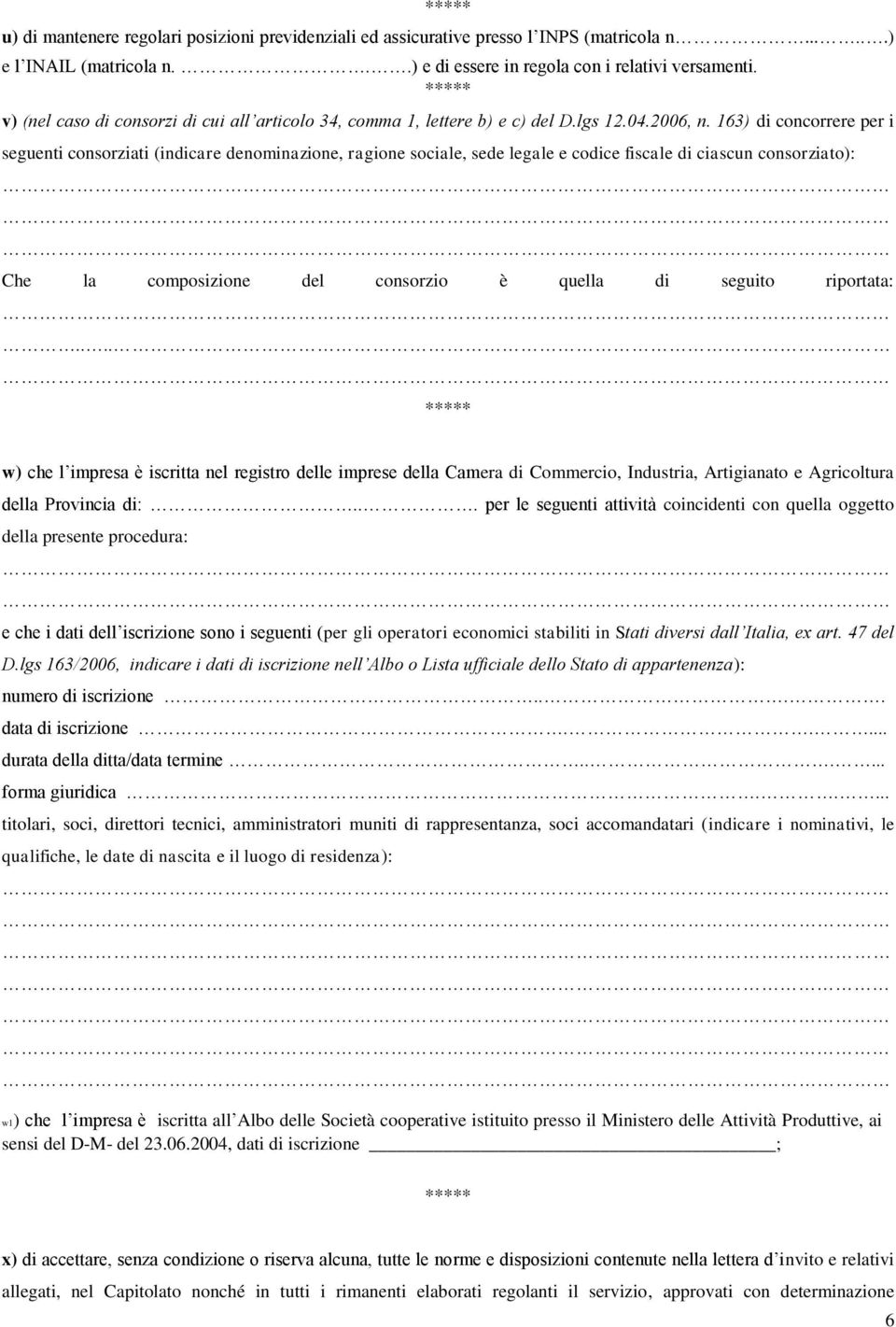 163) di concorrere per i seguenti consorziati (indicare denominazione, ragione sociale, sede legale e codice fiscale di ciascun consorziato): Che la composizione del consorzio è quella di seguito