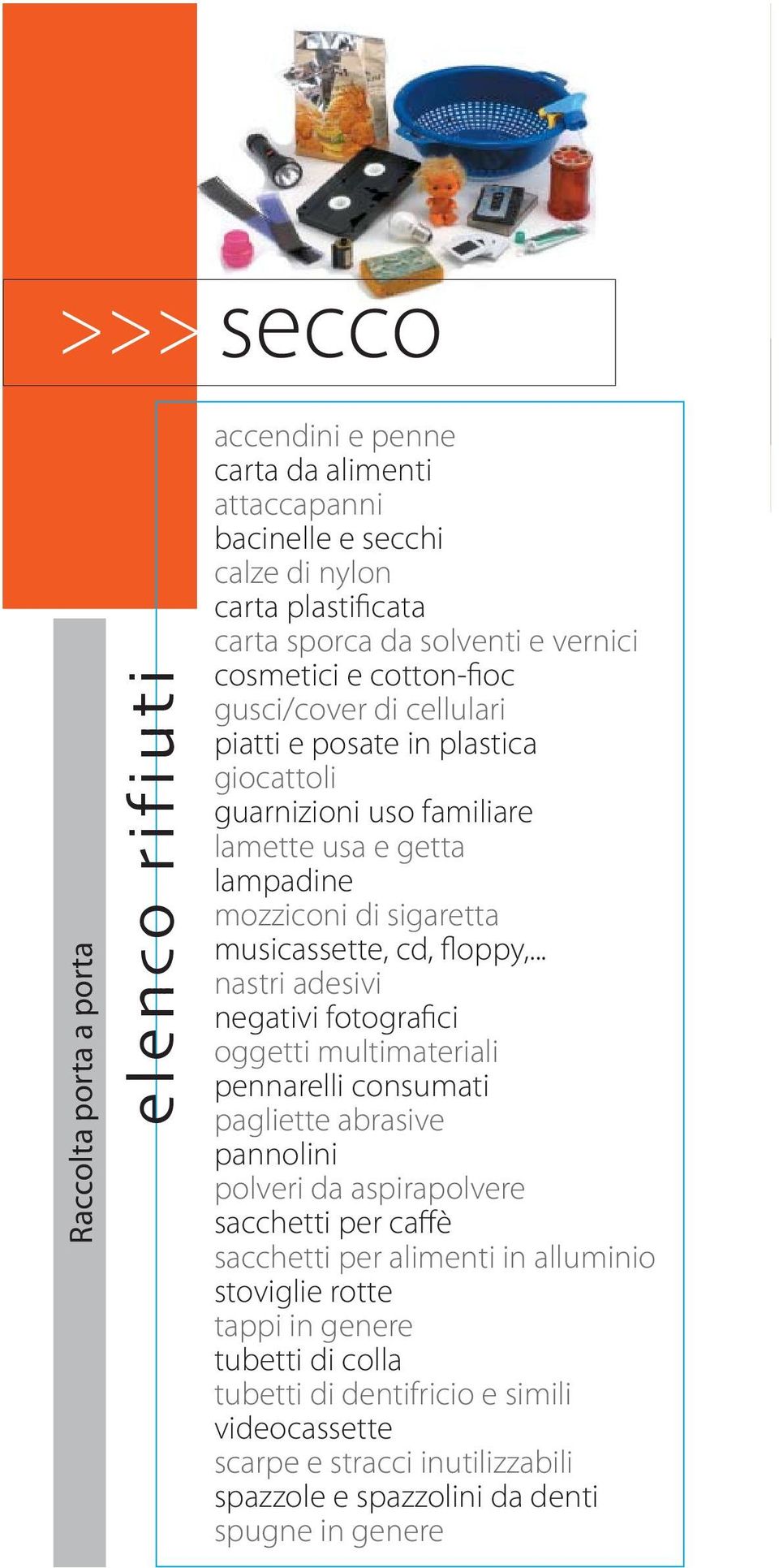 .. nastri adesivi negativi fotografici oggetti multimateriali pennarelli consumati pagliette abrasive pannolini polveri da aspirapolvere sacchetti per caffè sacchetti per alimenti