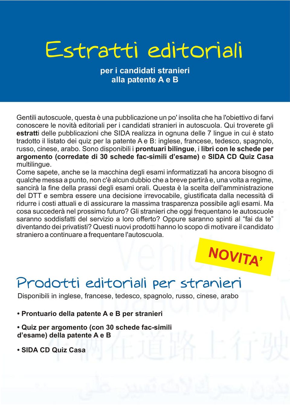 Qui troverete gli estratti delle pubblicazioni che SIDA realizza in ognuna delle 7 lingue in cui è stato tradotto il listato dei quiz per la patente A e B: inglese, francese, tedesco, spagnolo,