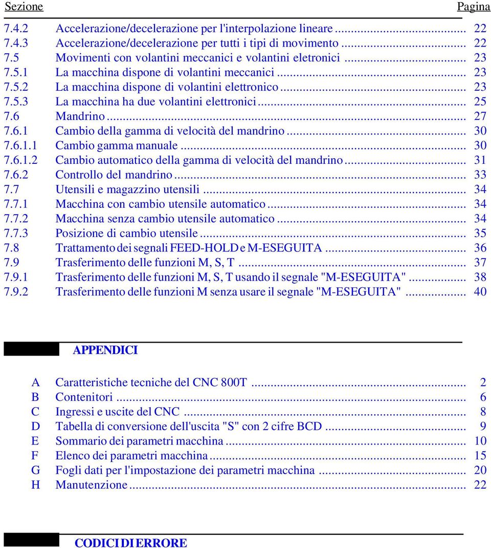 Mandrino... 27 7.6.1 Cambio della gamma di velocità del mandrino... 30 7.6.1.1 Cambio gamma manuale... 30 7.6.1.2 Cambio automatico della gamma di velocità del mandrino... 31 7.6.2 Controllo del mandrino.