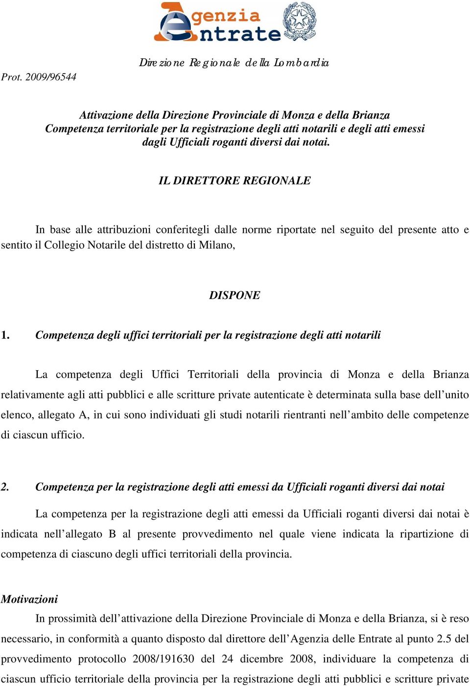 IL DIRETTORE REGIONALE In base alle attribuzioni conferitegli dalle norme riportate nel seguito del presente atto e sentito il Collegio Notarile del distretto di Milano, DISPONE 1.