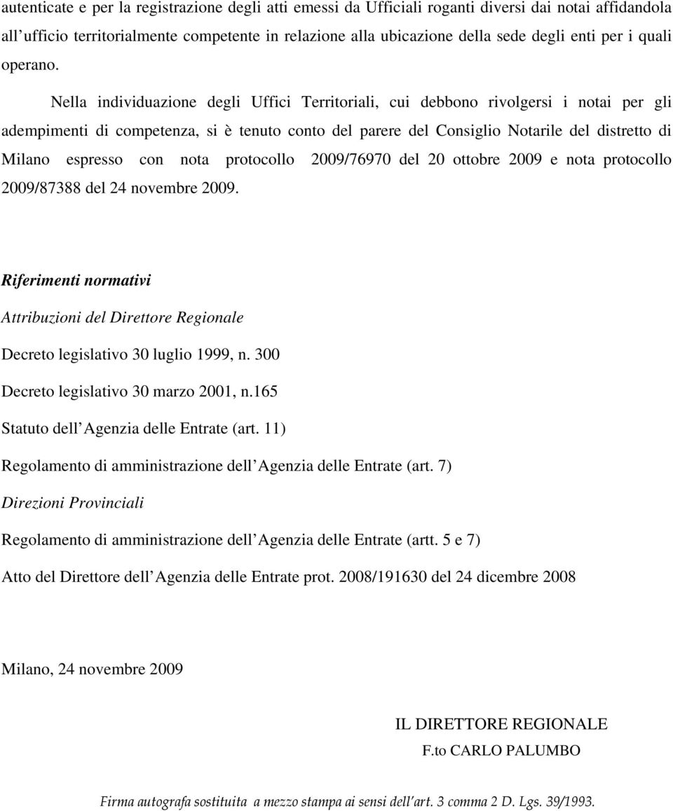 Nella individuazione degli Uffici Territoriali, cui debbono rivolgersi i notai per gli adempimenti di competenza, si è tenuto conto del parere del Consiglio Notarile del distretto di Milano espresso