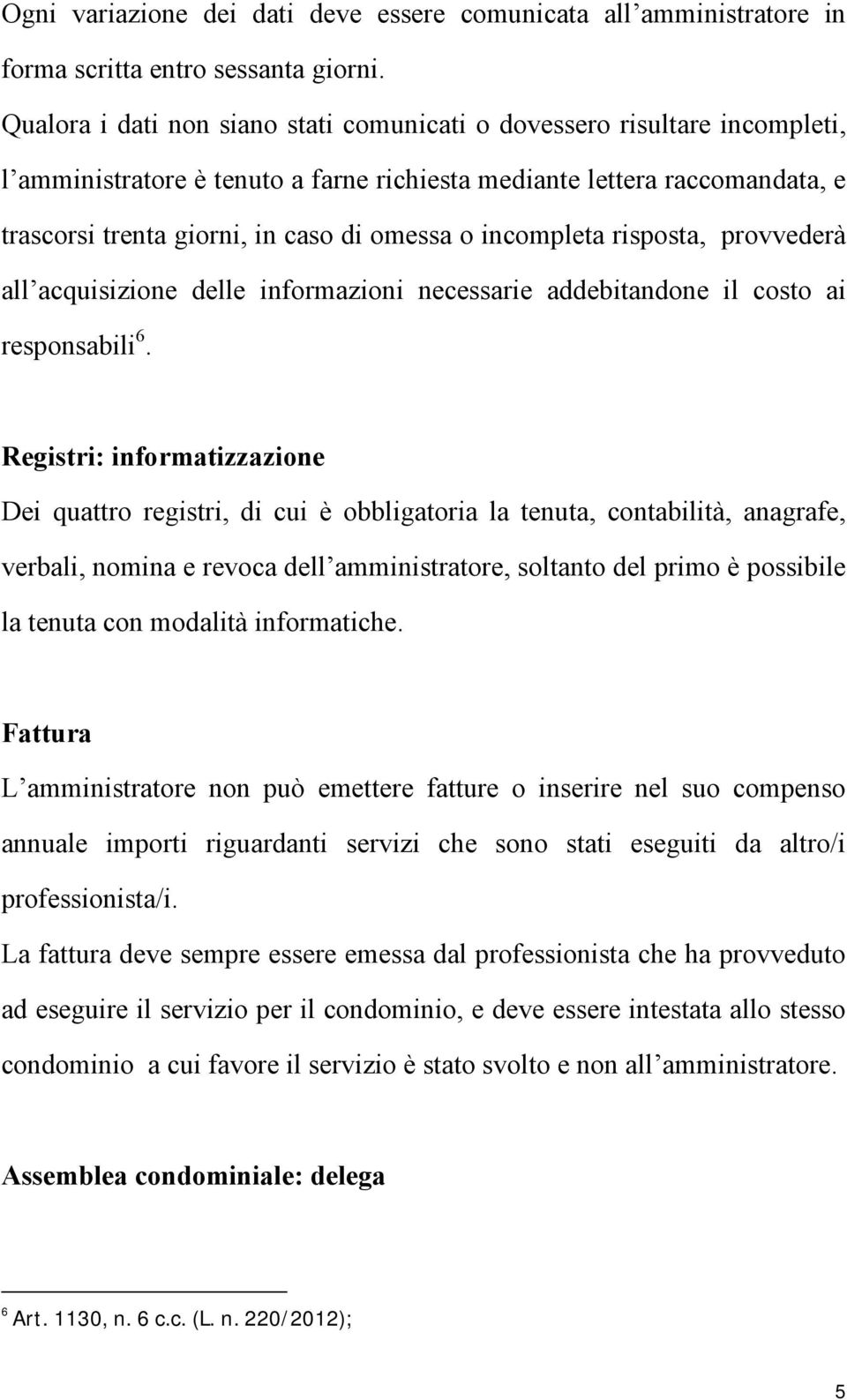 incompleta risposta, provvederà all acquisizione delle informazioni necessarie addebitandone il costo ai responsabili 6.