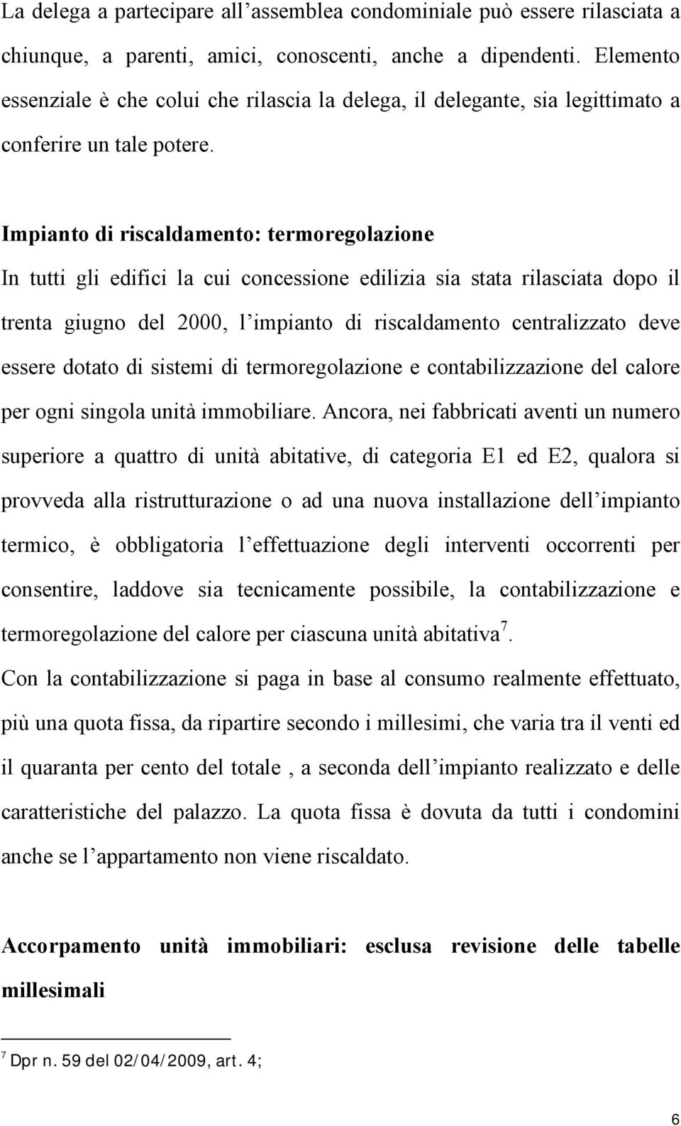 Impianto di riscaldamento: termoregolazione In tutti gli edifici la cui concessione edilizia sia stata rilasciata dopo il trenta giugno del 2000, l impianto di riscaldamento centralizzato deve essere