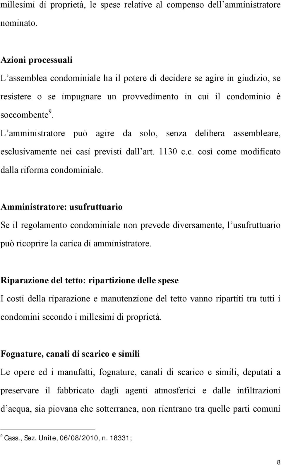 L amministratore può agire da solo, senza delibera assembleare, esclusivamente nei casi previsti dall art. 1130 c.c. così come modificato dalla riforma condominiale.