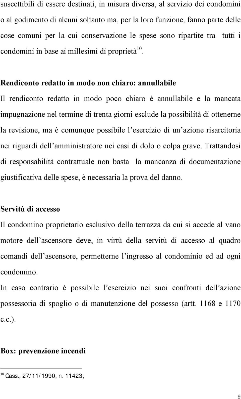 Rendiconto redatto in modo non chiaro: annullabile Il rendiconto redatto in modo poco chiaro è annullabile e la mancata impugnazione nel termine di trenta giorni esclude la possibilità di ottenerne