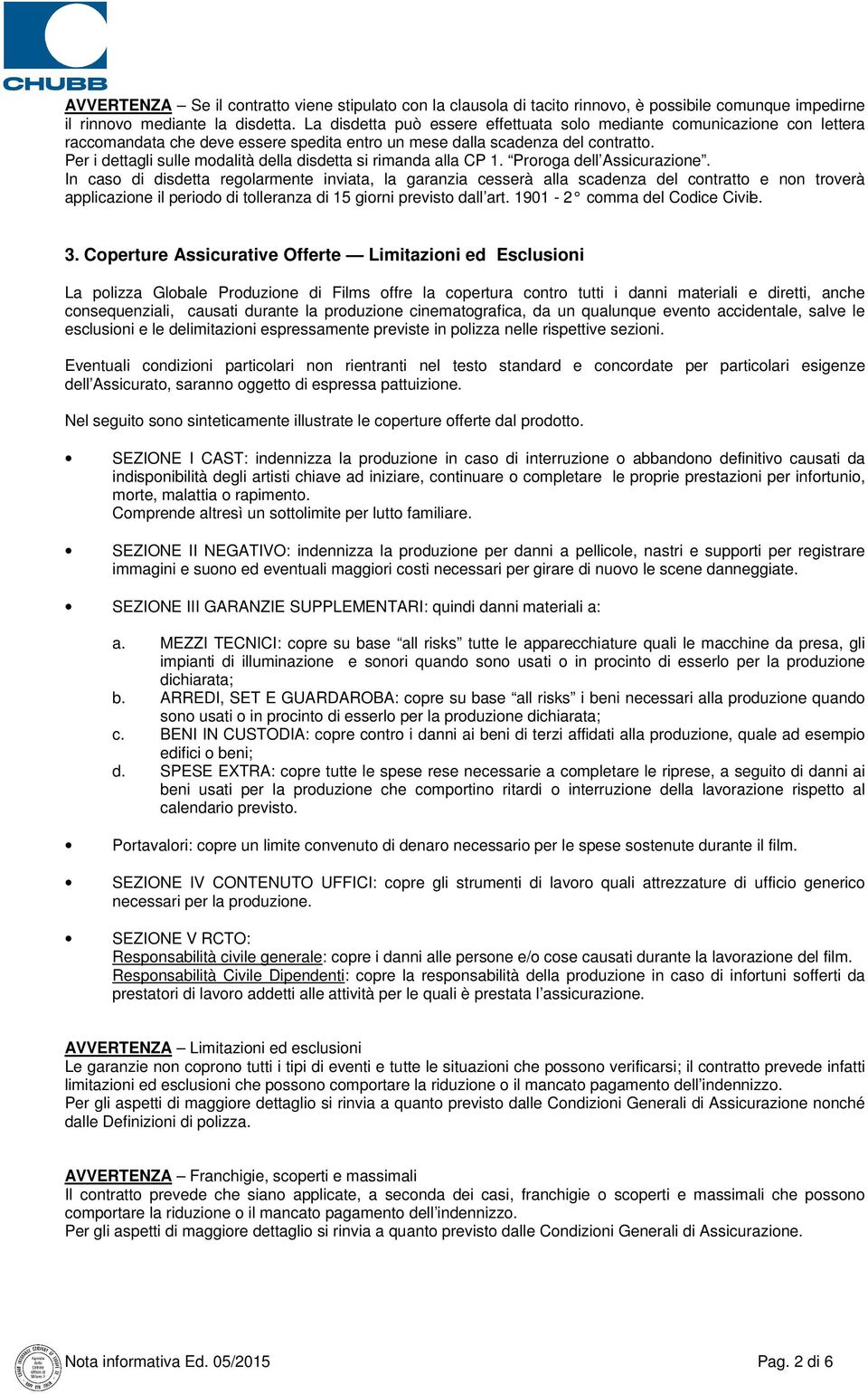 Per i dettagli sulle modalità della disdetta si rimanda alla CP 1. Proroga dell Assicurazione.