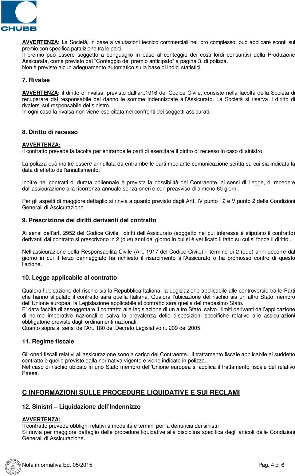 Non è previsto alcun adeguamento automatico sulla base di indici statistici. 7. Rivalse AVVERTENZA: il diritto di rivalsa, previsto dall art.