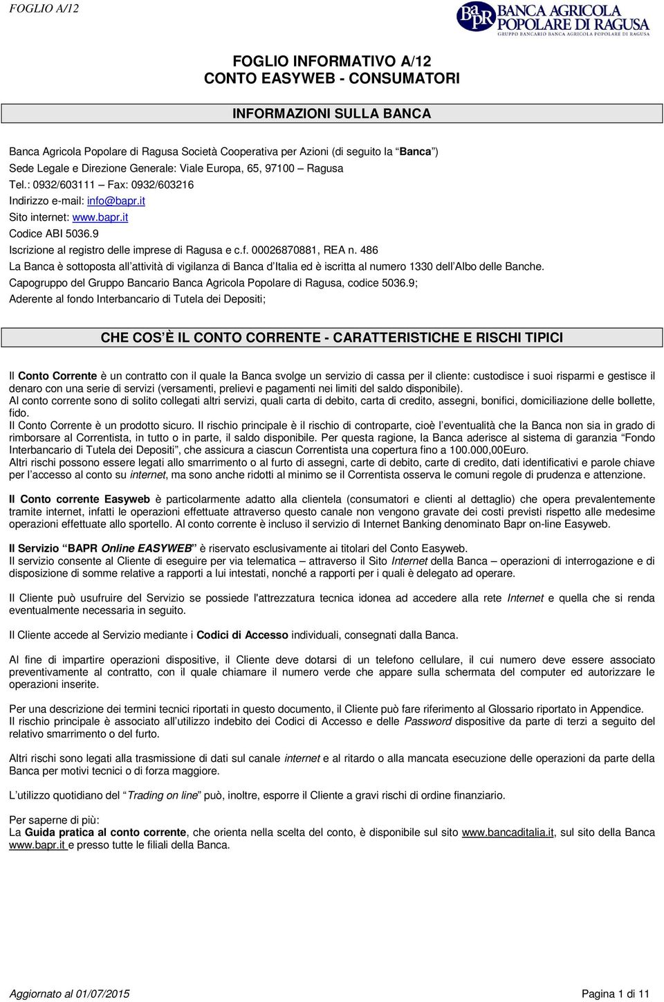 486 La Banca è sottoposta all attività di vigilanza di Banca d Italia ed è iscritta al numero 1330 dell Albo delle Banche.