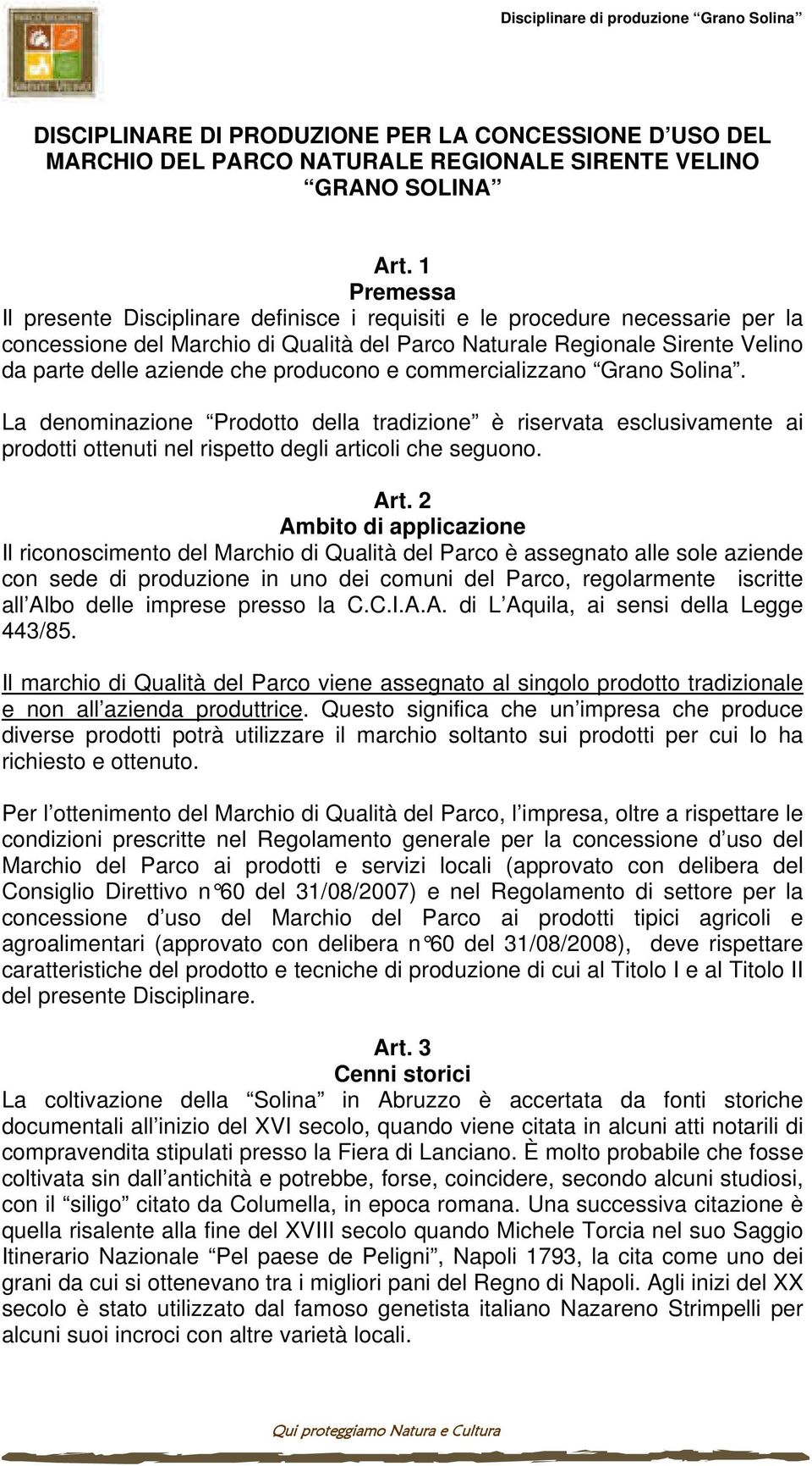 producono e commercializzano Grano Solina. La denominazione Prodotto della tradizione è riservata esclusivamente ai prodotti ottenuti nel rispetto degli articoli che seguono. Art.