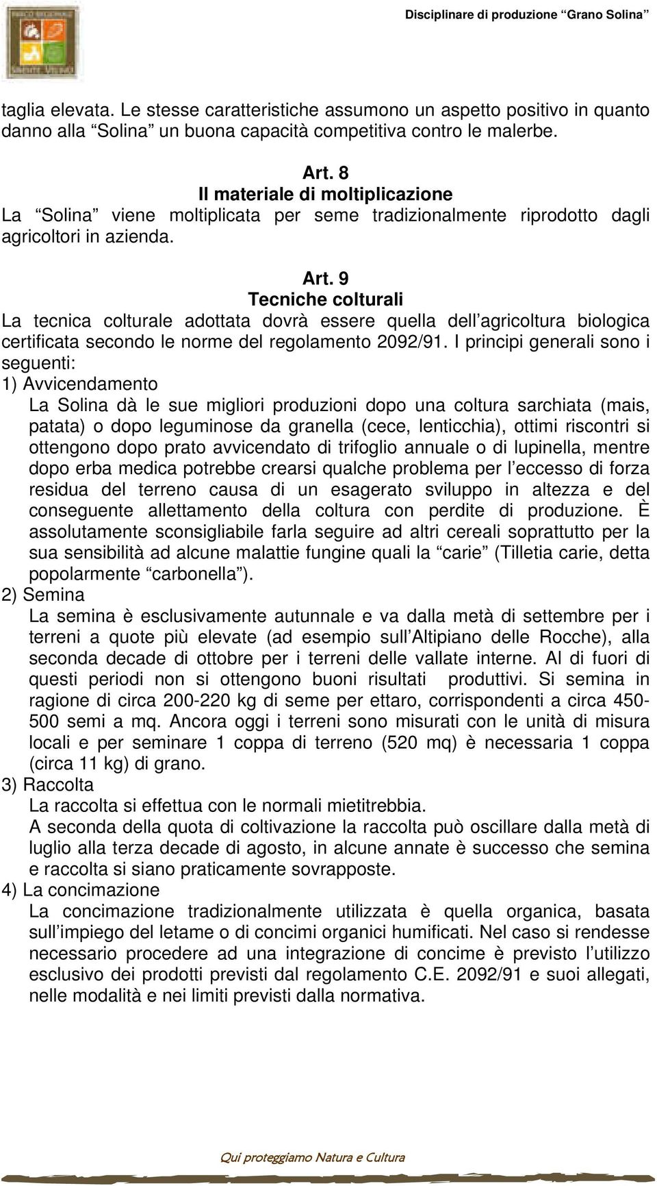 9 Tecniche colturali La tecnica colturale adottata dovrà essere quella dell agricoltura biologica certificata secondo le norme del regolamento 2092/91.