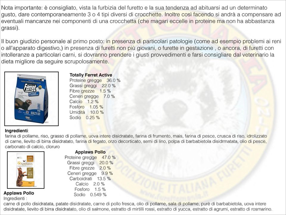 Il buon giudizio personale al primo posto: in presenza di particolari patologie (come ad esempio problemi ai reni o all'apparato digestivo,) in presenza di furetti non più giovani, o furette in