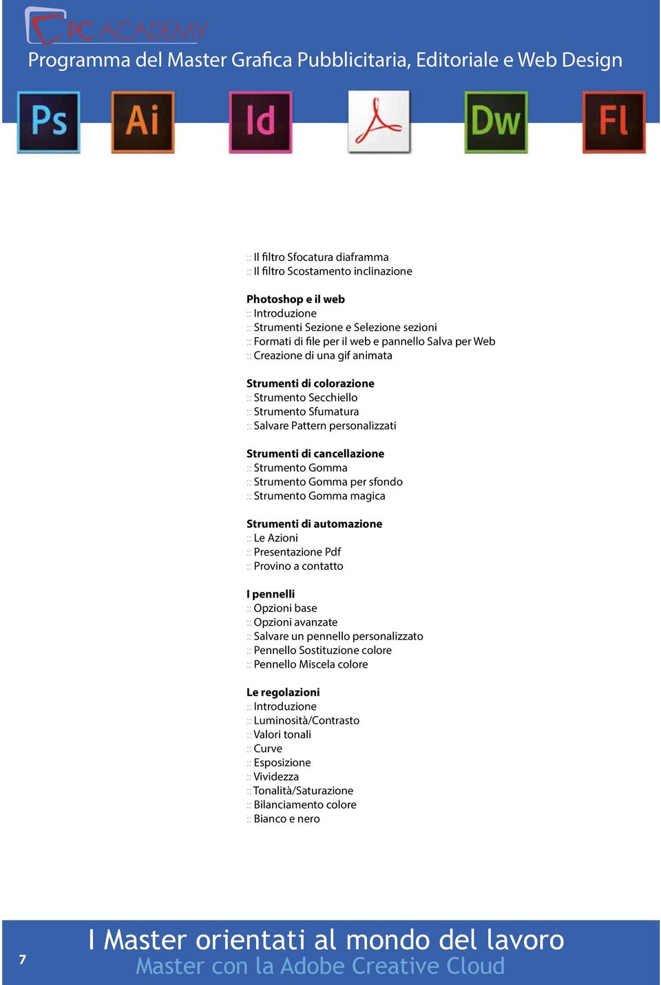 Strumento Gomma per sfondo :: Strumento Gomma magica Strumenti di automazione :: Le Azioni :: Presentazione Pdf :: Provino a contatto I pennelli :: Opzioni base :: Opzioni avanzate :: Salvare un