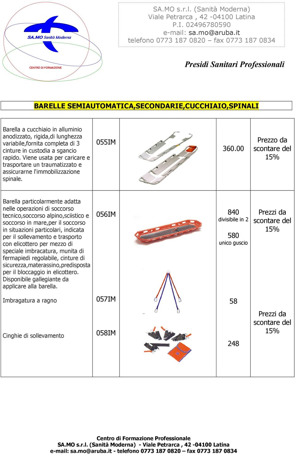 00 Prezzo da scontare del 15% Barella particolarmente adatta nelle operazioni di soccorso tecnico,soccorso alpino,sciistico e soccorso in mare,per il soccorso in situazioni particolari, indicata per