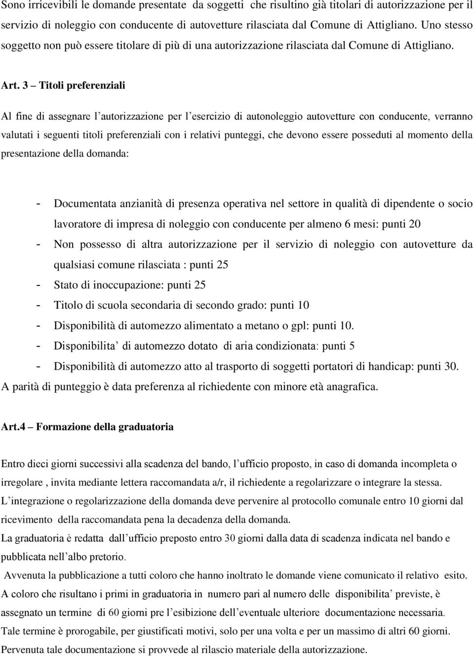 3 Titoli preferenziali Al fine di assegnare l autorizzazione per l esercizio di autonoleggio autovetture con conducente, verranno valutati i seguenti titoli preferenziali con i relativi punteggi, che