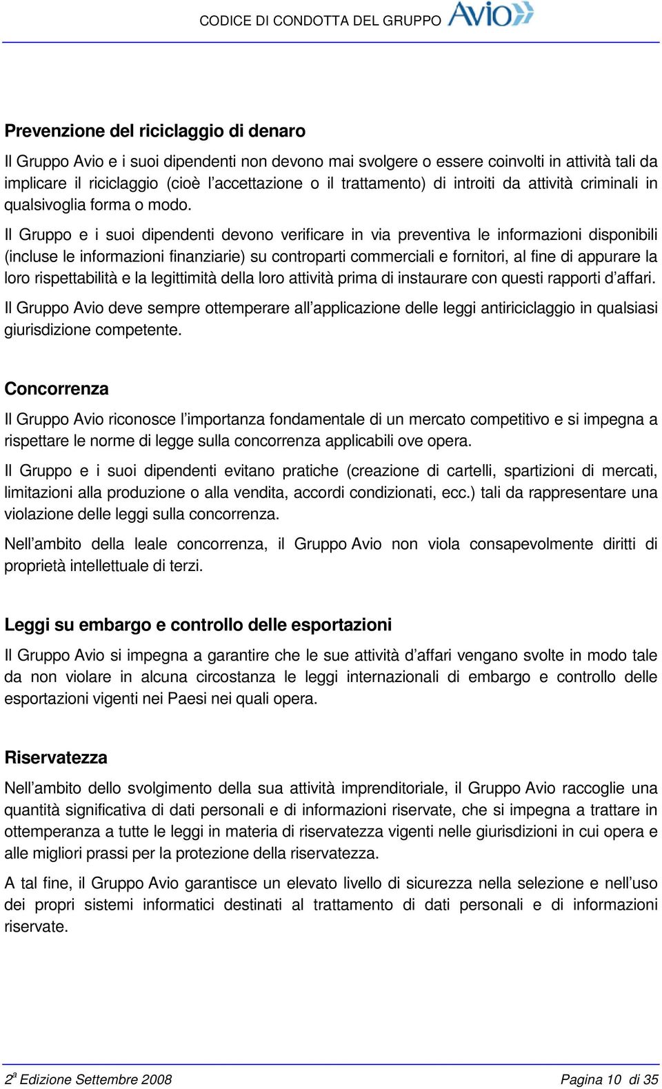 Il Gruppo e i suoi dipendenti devono verificare in via preventiva le informazioni disponibili (incluse le informazioni finanziarie) su controparti commerciali e fornitori, al fine di appurare la loro