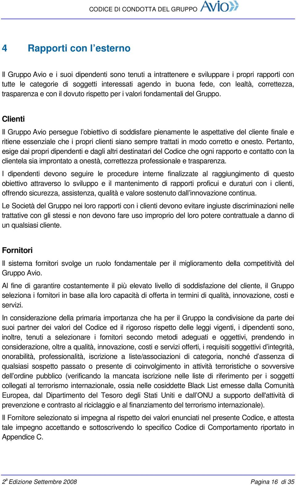 Clienti Il Gruppo Avio persegue l obiettivo di soddisfare pienamente le aspettative del cliente finale e ritiene essenziale che i propri clienti siano sempre trattati in modo corretto e onesto.