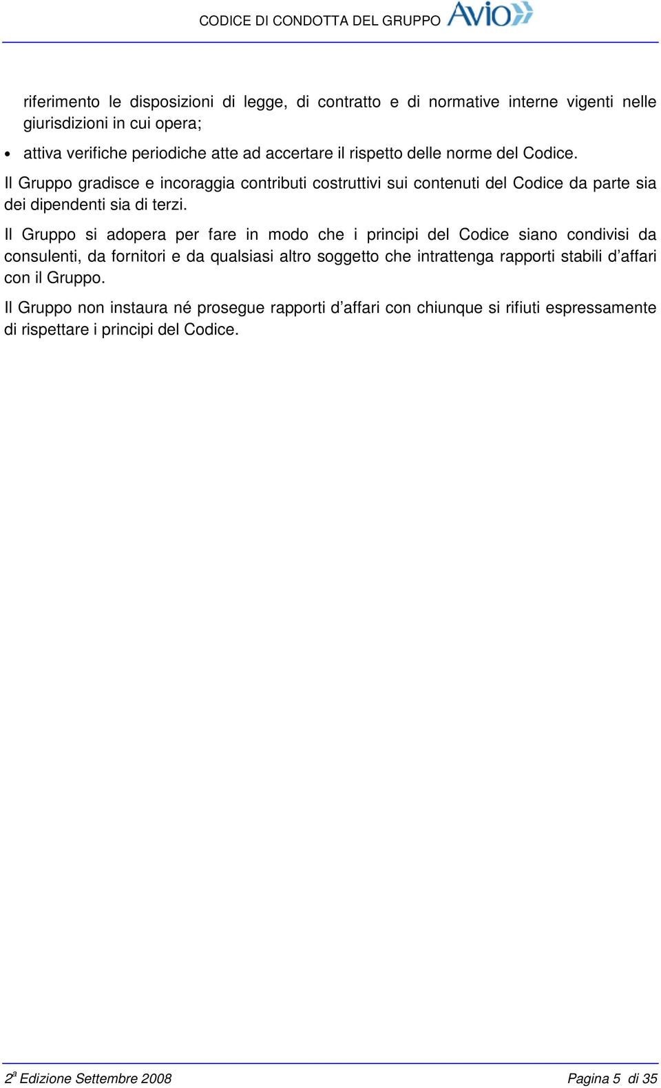 Il Gruppo si adopera per fare in modo che i principi del Codice siano condivisi da consulenti, da fornitori e da qualsiasi altro soggetto che intrattenga rapporti stabili