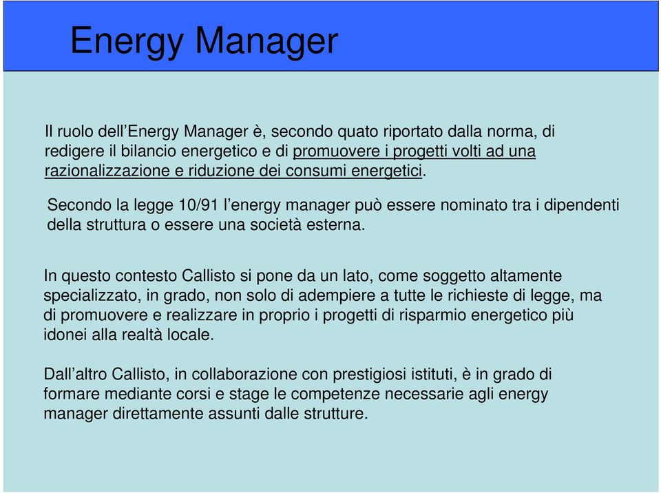 In questo contesto Callisto si pone da un lato, come soggetto altamente specializzato, in grado, non solo di adempiere a tutte le richieste di legge, ma di promuovere e realizzare in proprio i