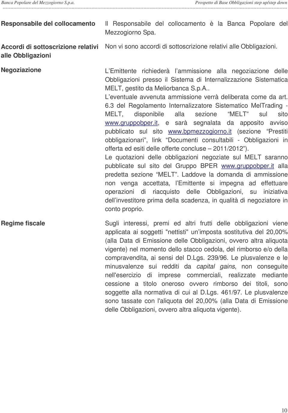 L Emittente richiederà l ammissione alla negoziazione delle Obbligazioni presso il Sistema di Internalizzazione Sistematica MELT, gestito da Meliorbanca S.p.A.