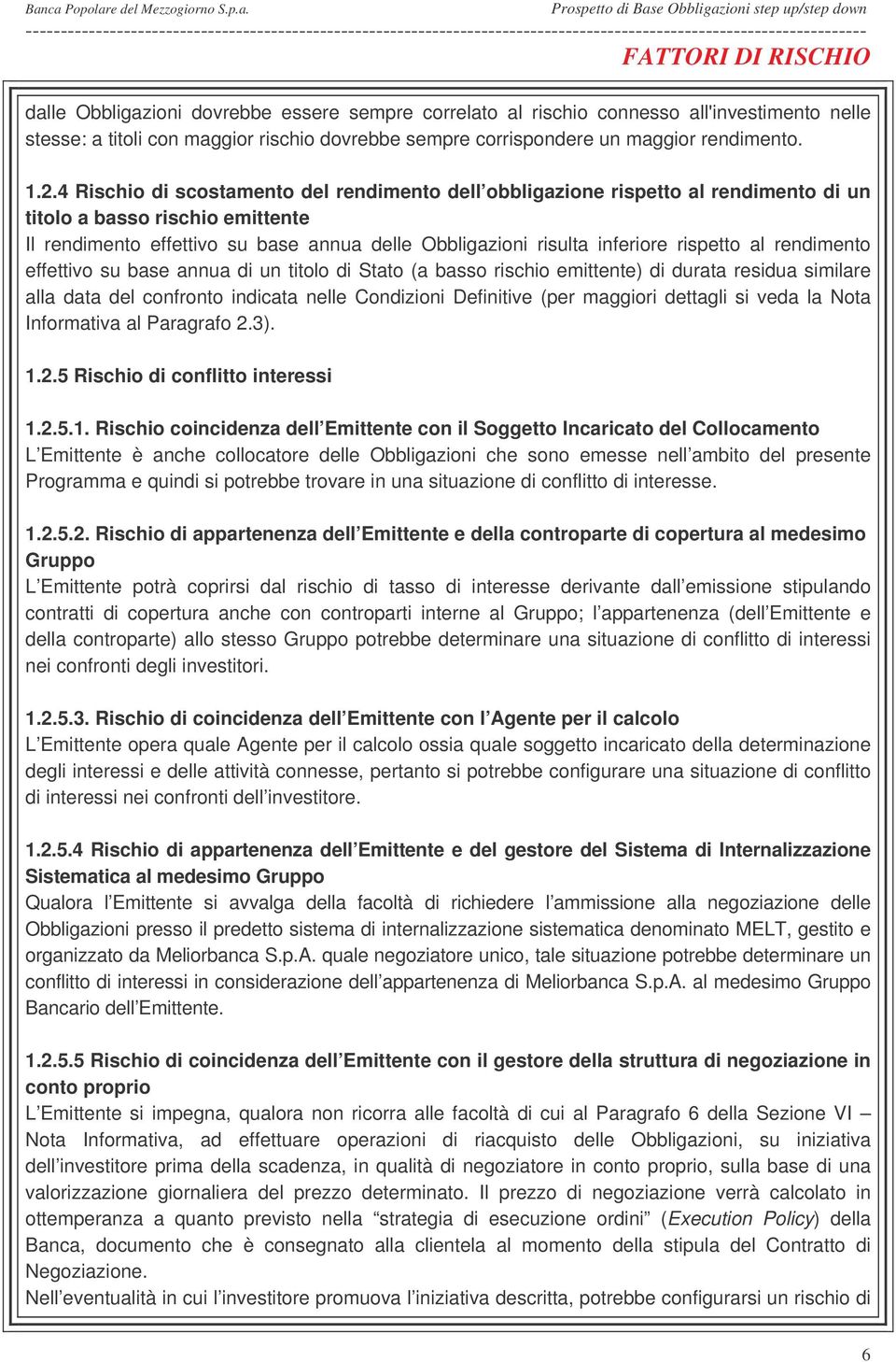 4 Rischio di scostamento del rendimento dell obbligazione rispetto al rendimento di un titolo a basso rischio emittente Il rendimento effettivo su base annua delle Obbligazioni risulta inferiore