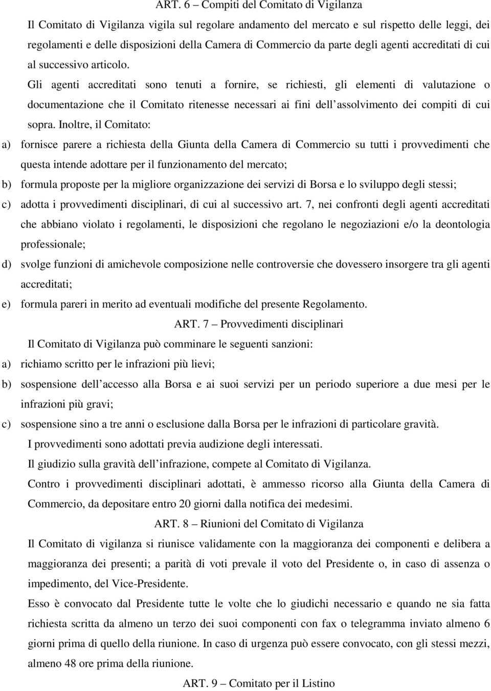 Gli agenti accreditati sono tenuti a fornire, se richiesti, gli elementi di valutazione o documentazione che il Comitato ritenesse necessari ai fini dell assolvimento dei compiti di cui sopra.