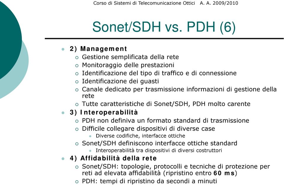 trasmissione informazioni di gestione della rete Tutte caratteristiche di Sonet/SDH, PDH molto carente 3) Interoperabilità PDH non definiva un formato standard di trasmissione Difficile