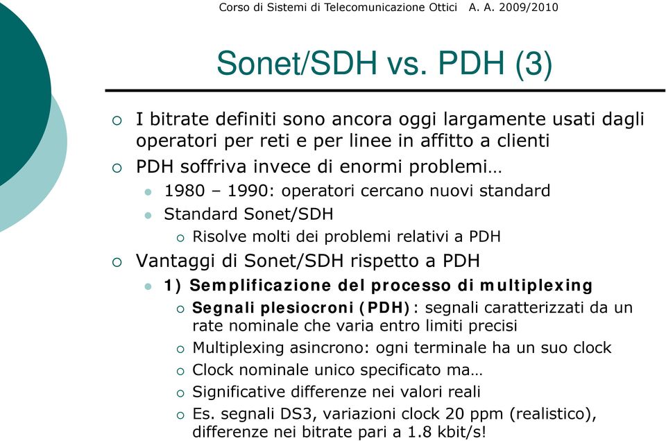 operatori cercano nuovi standard Standard Sonet/SDH Risolve molti dei problemi relativi a PDH Vantaggi di Sonet/SDH rispetto a PDH 1) Semplificazione del processo di