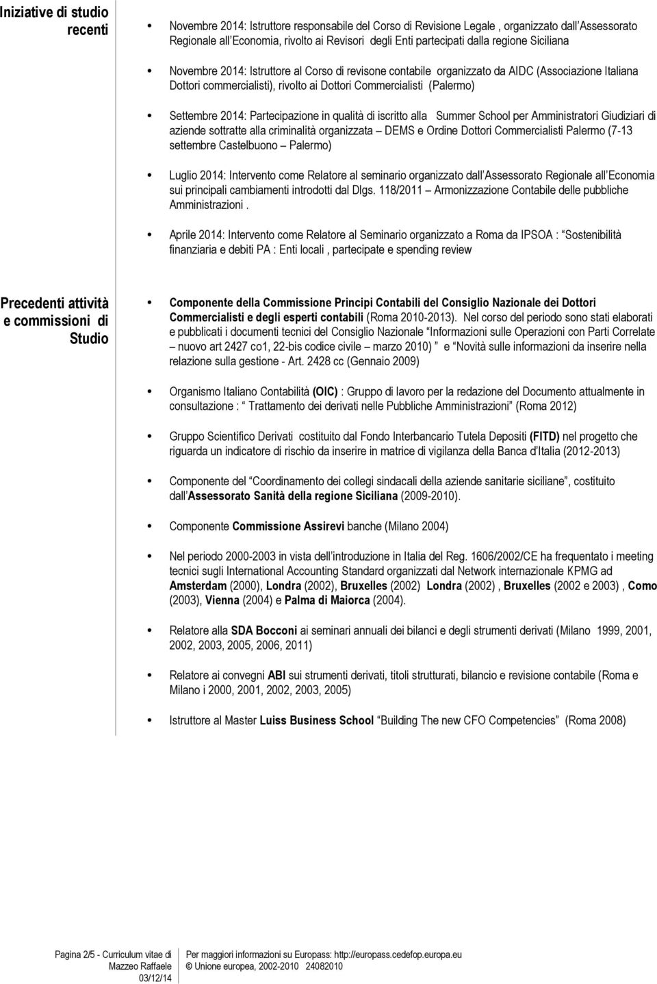 Settembre 2014: Partecipazione in qualità di iscritto alla Summer School per Amministratori Giudiziari di aziende sottratte alla criminalità organizzata DEMS e Ordine Dottori Commercialisti Palermo