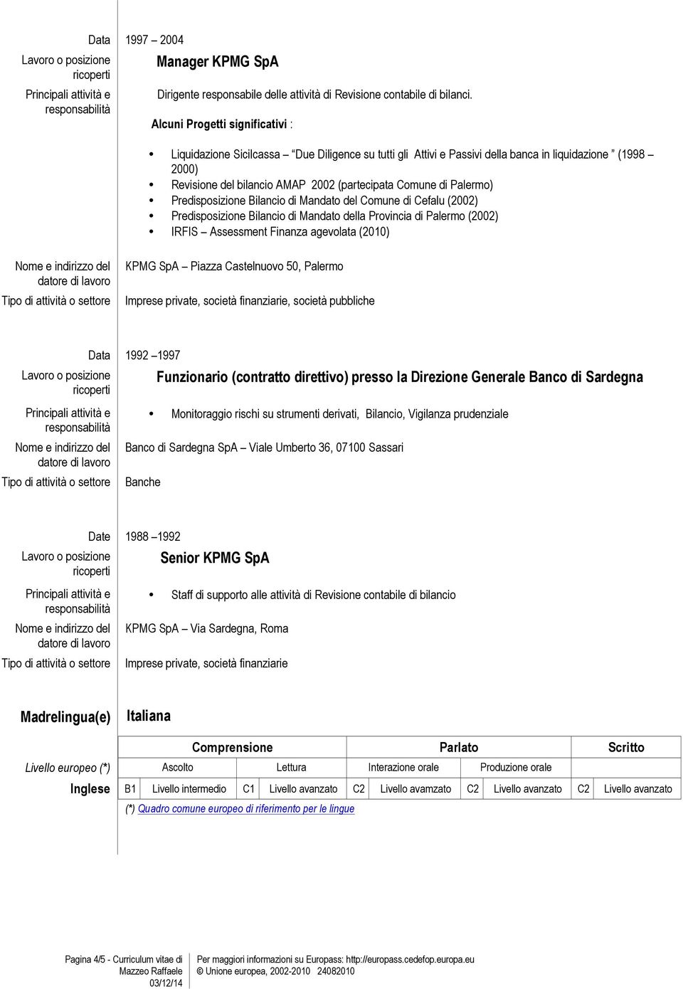 Palermo) Predisposizione Bilancio di Mandato del Comune di Cefalu (2002) Predisposizione Bilancio di Mandato della Provincia di Palermo (2002) IRFIS Assessment Finanza agevolata (2010) KPMG SpA