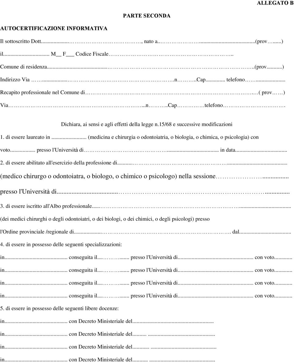 .. (medicina e chirurgia o odontoiatria, o biologia, o chimica, o psicologia) con voto... presso l'università di... in data... 2. di essere abilitato all'esercizio della professione di.