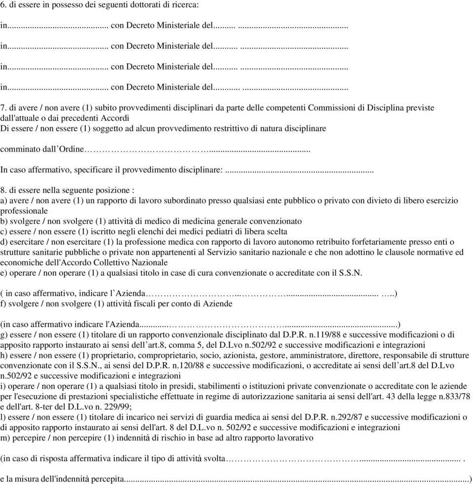 alcun provvedimento restrittivo di natura disciplinare comminato dall Ordine... In caso affermativo, specificare il provvedimento disciplinare:... 8.