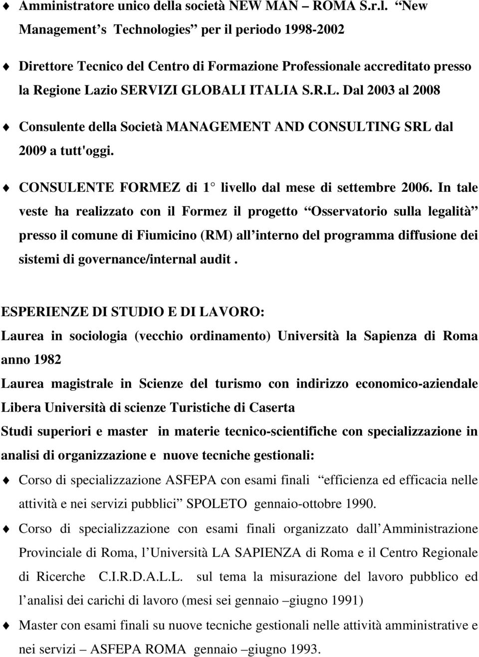 In tale veste ha realizzato con il Formez il progetto Osservatorio sulla legalità presso il comune di Fiumicino (RM) all interno del programma diffusione dei sistemi di governance/internal audit.