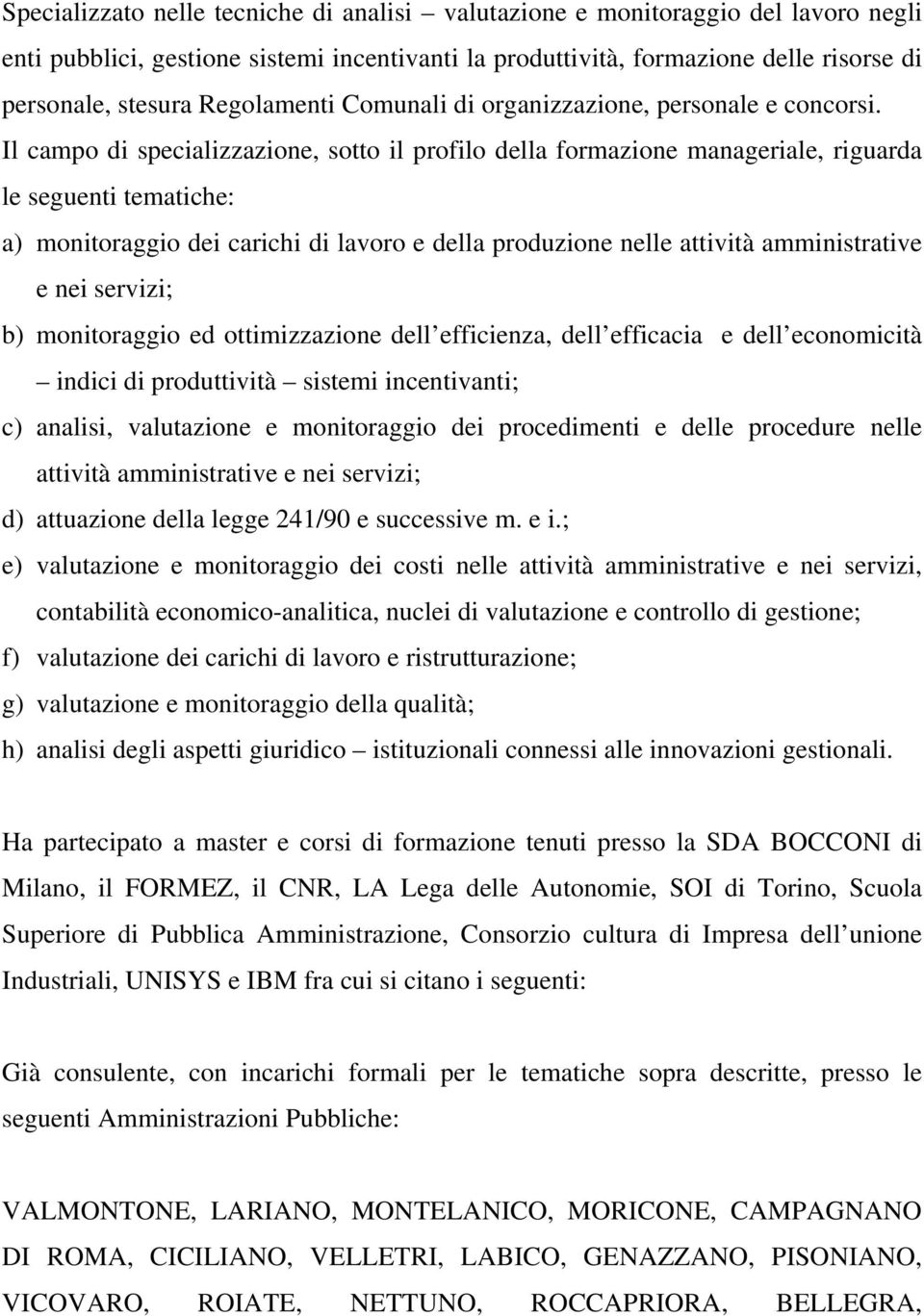 Il campo di specializzazione, sotto il profilo della formazione manageriale, riguarda le seguenti tematiche: a) monitoraggio dei carichi di lavoro e della produzione nelle attività amministrative e