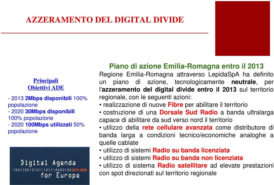 regionale, con le seguenti azioni: realizzazione di nuove Fibre per abilitare il territorio costruzione di una Dorsale Sud Radio a banda ultralarga capace di abilitare da sud verso nord il territorio