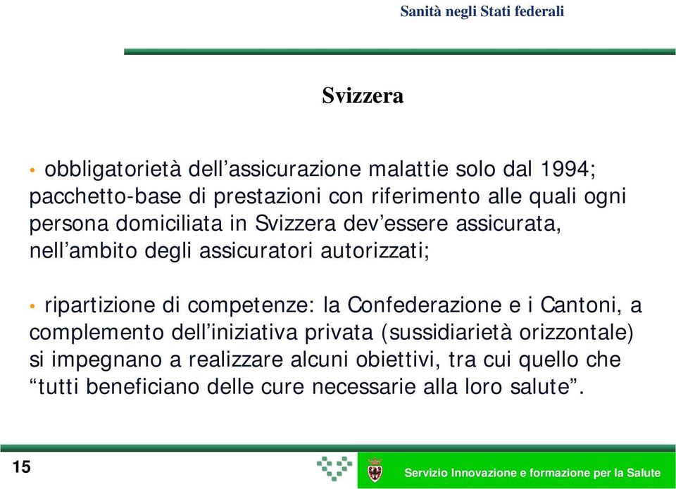 ripartizione di competenze: la Confederazione e i Cantoni, a complemento dell iniziativa privata (sussidiarietà orizzontale) si impegnano