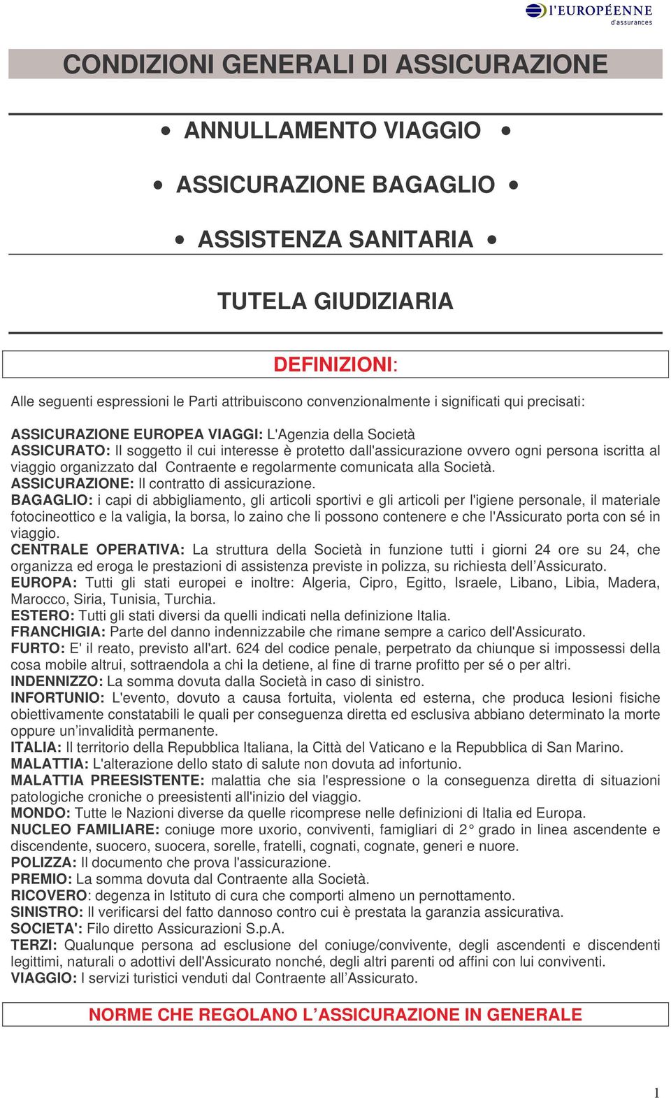 iscritta al viaggio organizzato dal Contraente e regolarmente comunicata alla Società. ASSICURAZIONE: Il contratto di assicurazione.