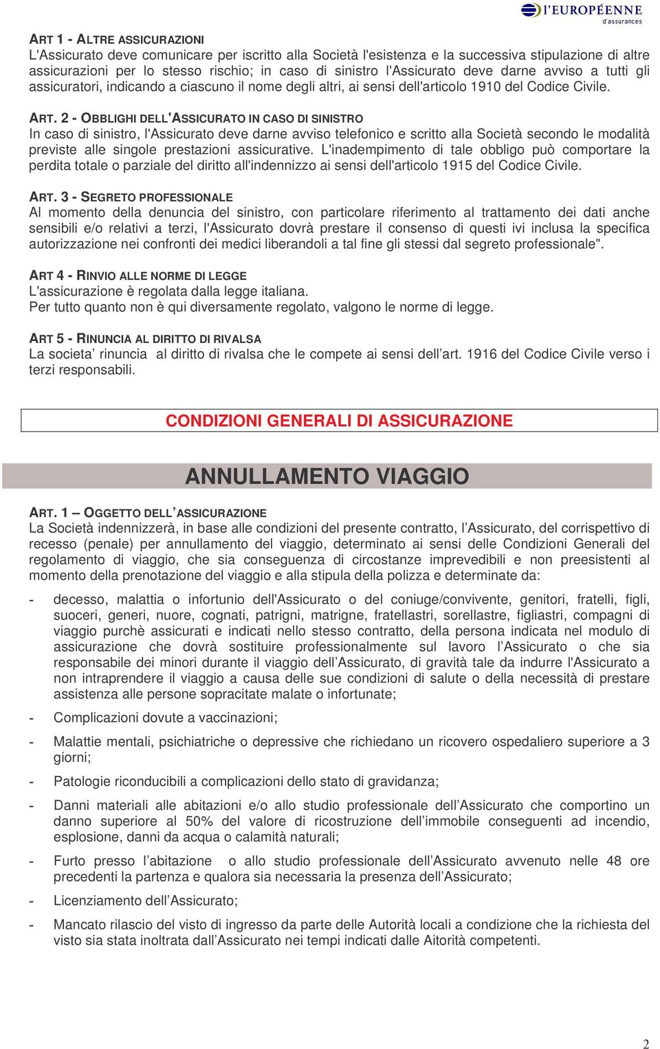 2 - OBBLIGHI DELL'ASSICURATO IN CASO DI SINISTRO In caso di sinistro, l'assicurato deve darne avviso telefonico e scritto alla Società secondo le modalità previste alle singole prestazioni