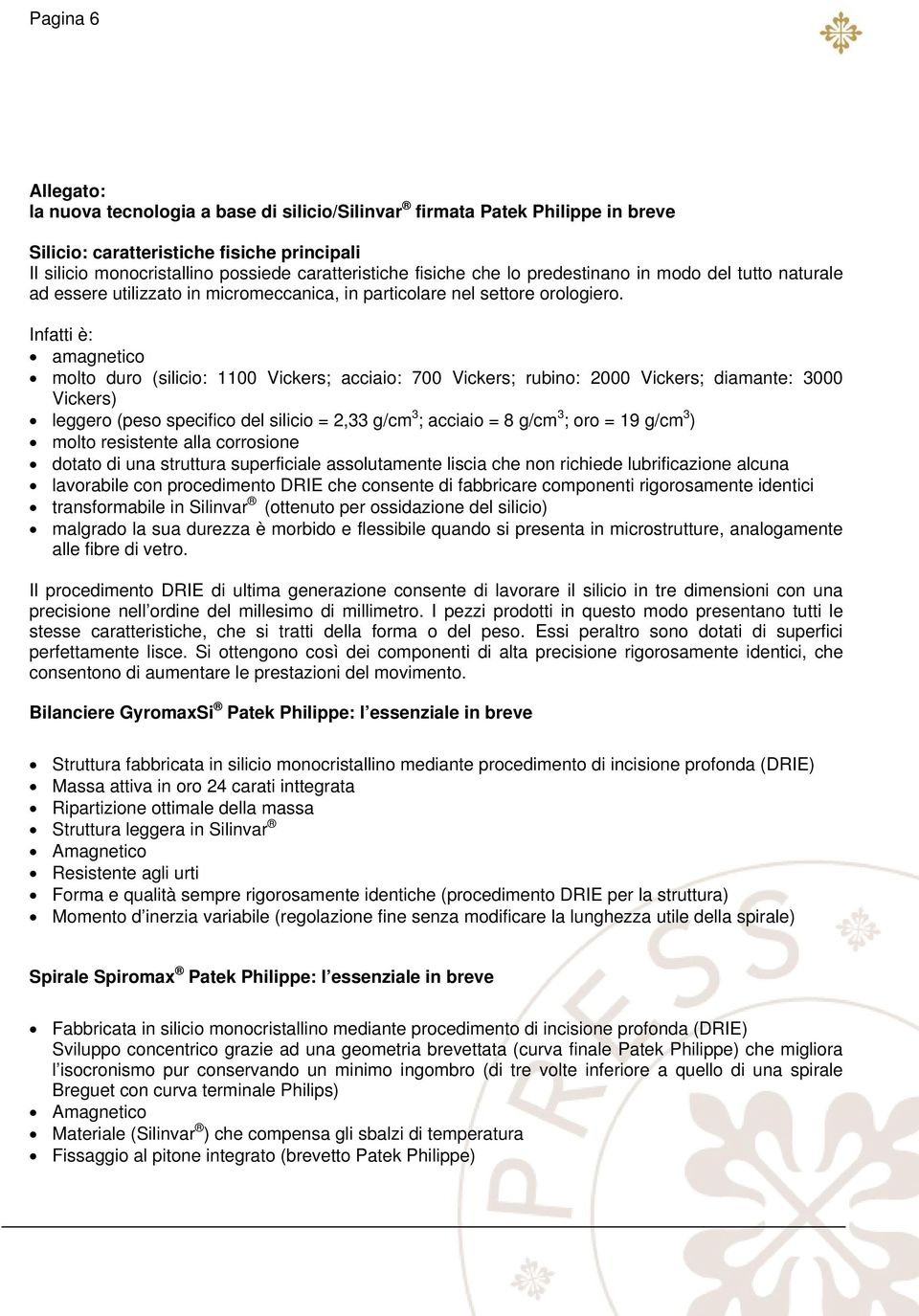 Infatti è: amagnetico molto duro (silicio: 1100 Vickers; acciaio: 700 Vickers; rubino: 2000 Vickers; diamante: 3000 Vickers) leggero (peso specifico del silicio = 2,33 g/cm 3 ; acciaio = 8 g/cm 3 ;