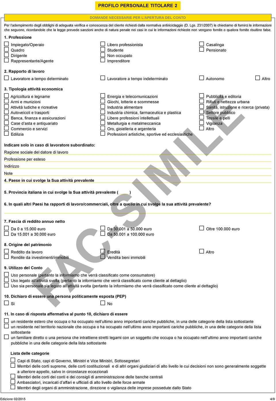 qualora fornite risultino false. 1. Professione Impiegato/Operaio Libero professionista Casalinga Quadro Studente Pensionato Dirigente n occupato Rappresentante/Agente Imprenditore 2.