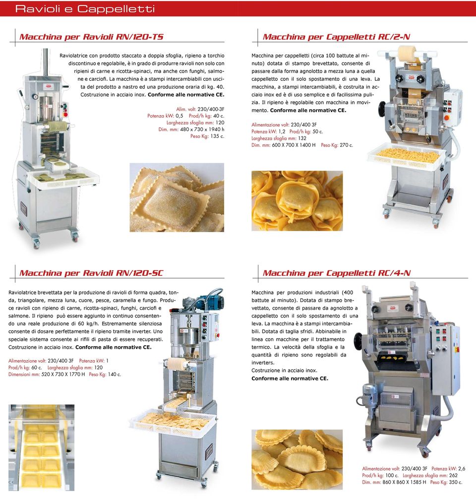 La macchina è a stampi intercambiabili con uscita del prodotto a nastro ed una produzione oraria di kg. 40. Costruzione in acciaio inox. Conforme Alim.