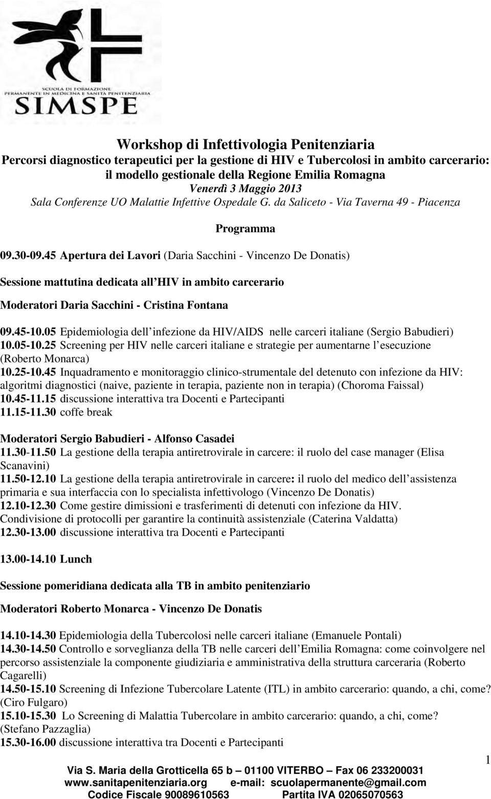 45 Apertura dei Lavori (Daria Sacchini - Vincenzo De Donatis) Sessione mattutina dedicata all HIV in ambito carcerario Moderatori Daria Sacchini - Cristina Fontana 09.45-10.