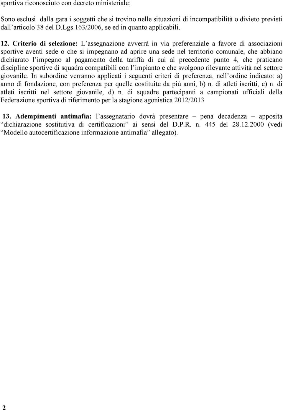 Criterio di selezione: L assegnazione avverrà in via preferenziale a favore di associazioni sportive aventi sede o che si impegnano ad aprire una sede nel territorio comunale, che abbiano dichiarato