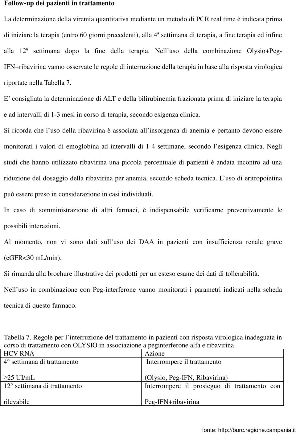 Nell uso della combinazione Olysio+Peg- IFN+ribavirina vanno osservate le regole di interruzione della terapia in base alla risposta virologica riportate nella Tabella 7.