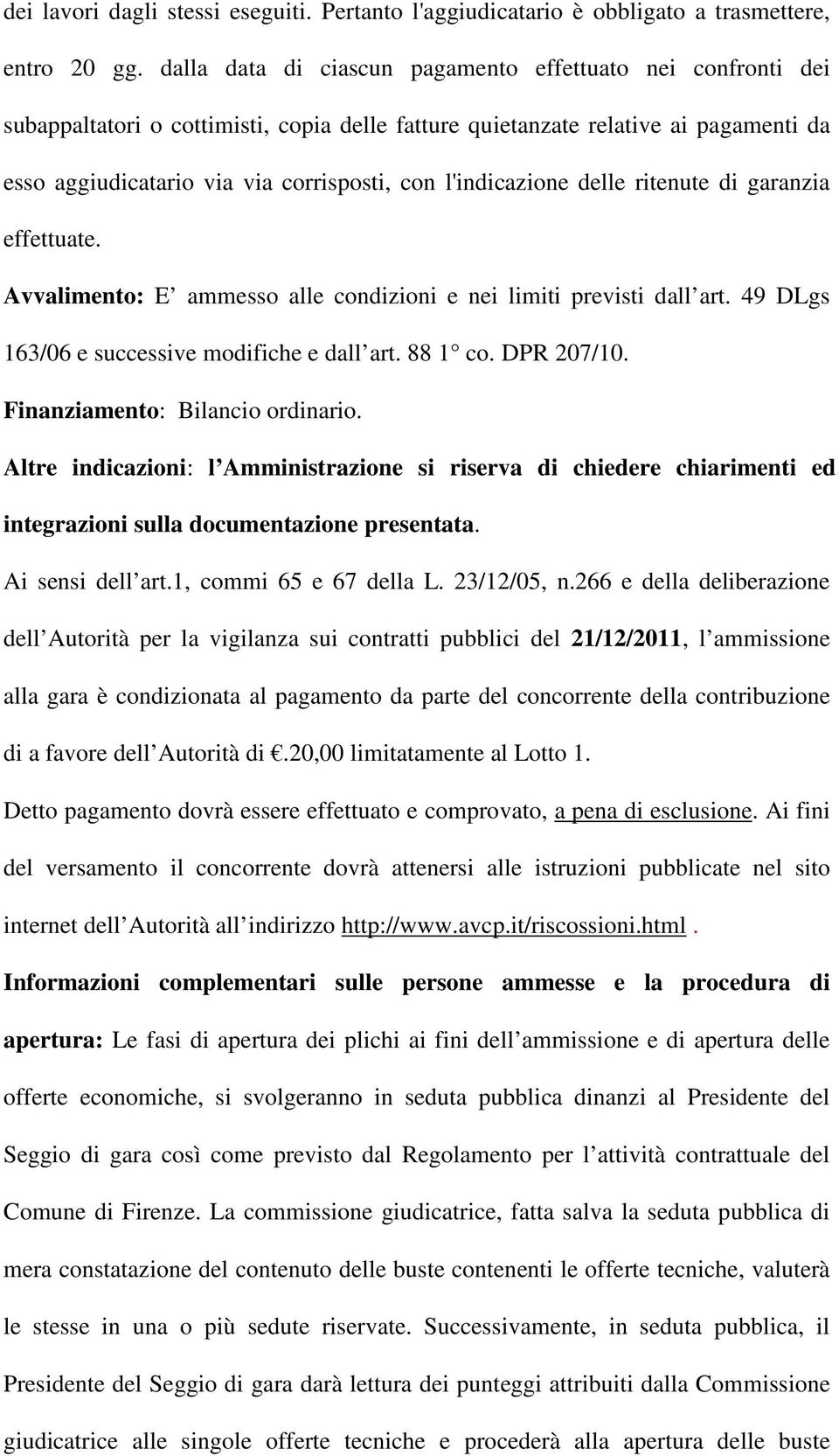 l'indicazione delle ritenute di garanzia effettuate. Avvalimento: E ammesso alle condizioni e nei limiti previsti dall art. 49 DLgs 163/06 e successive modifiche e dall art. 88 1 co. DPR 207/10.