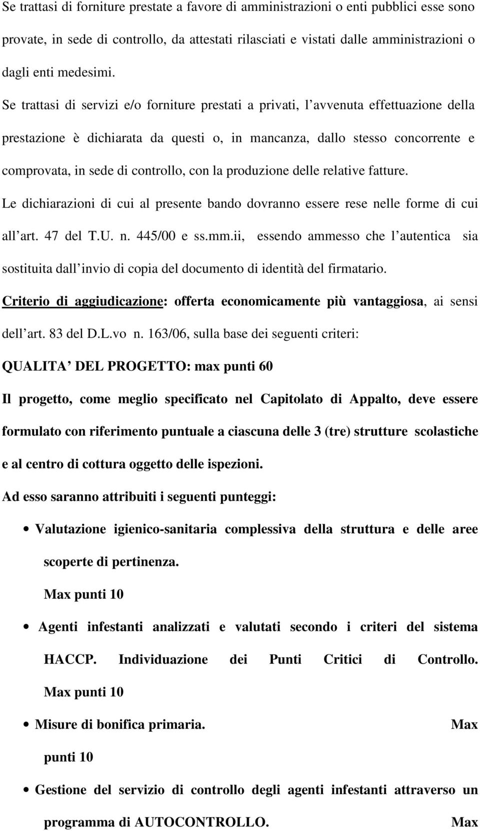 con la produzione delle relative fatture. Le dichiarazioni di cui al presente bando dovranno essere rese nelle forme di cui all art. 47 del T.U. n. 445/00 e ss.mm.