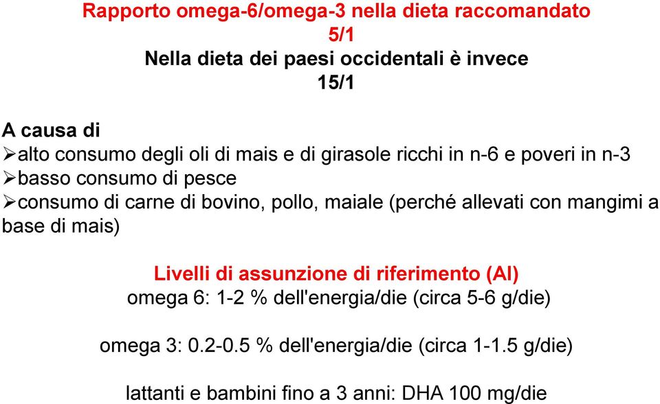 pollo, maiale (perché allevati con mangimi a base di mais) Livelli di assunzione di riferimento (AI) omega 6: 1-2 %