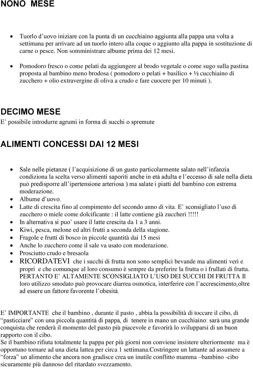 Pomodoro fresco o come pelati da aggiungere al brodo vegetale o come sugo sulla pastina proposta al bambino meno brodosa ( pomodoro o pelati + basilico + ½ cucchiaino di zucchero + olio extravergine