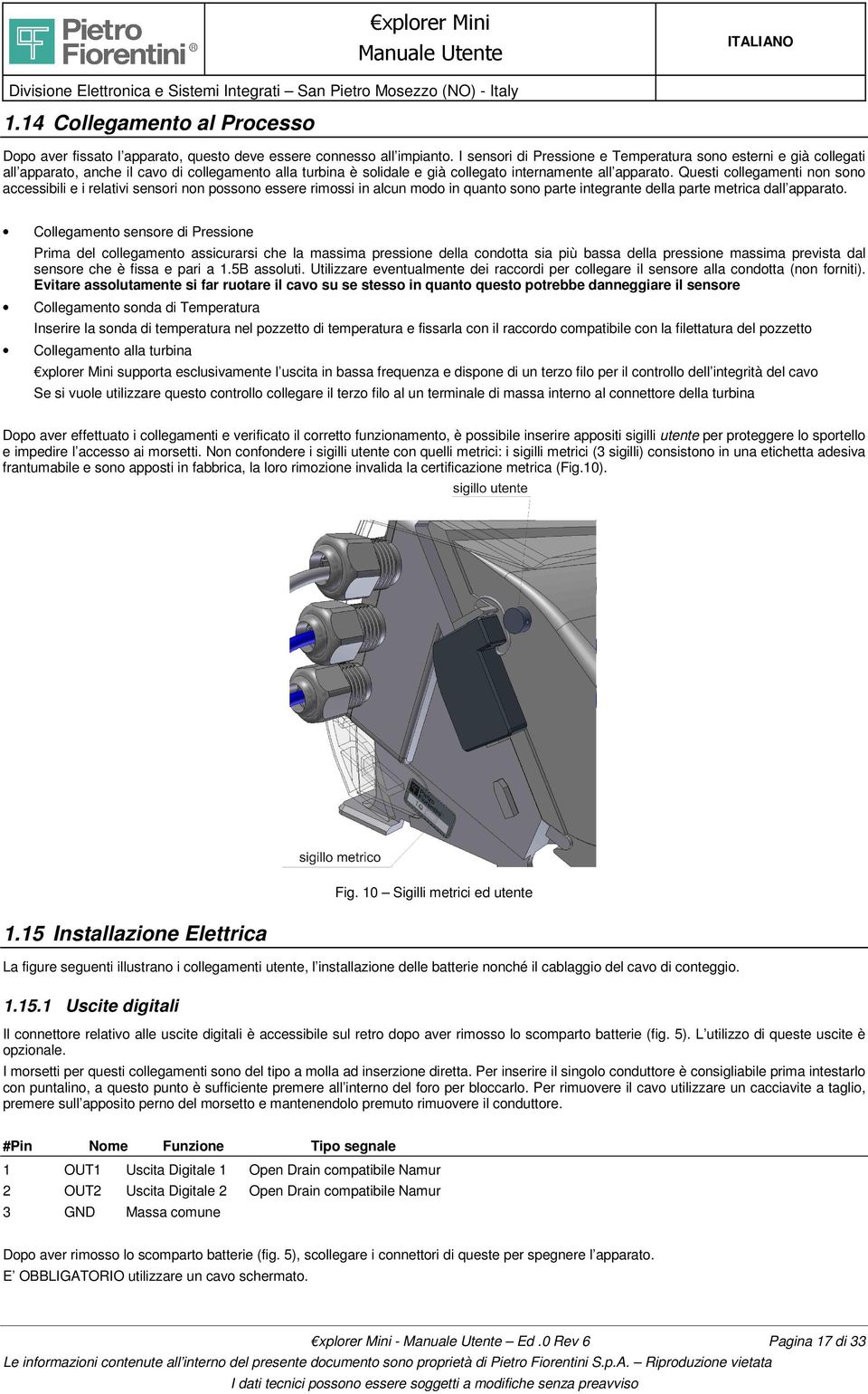 Questi collegamenti non sono accessibili e i relativi sensori non possono essere rimossi in alcun modo in quanto sono parte integrante della parte metrica dall apparato.