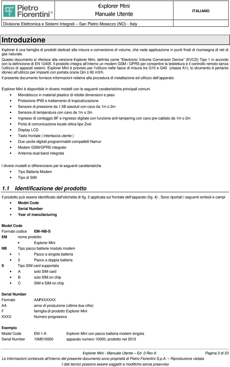 Il prodotto integra all interno un modem GSM / GPRS per consentire la telelettura e il controllo remoto senza l utilizzo di apparati esterni.